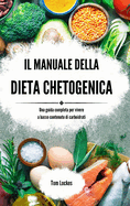 Il manuale della dieta chetogenica: Una guida completa per vivere a basso contenuto di carboidrati