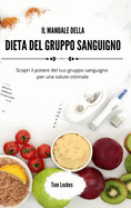 Il manuale della dieta del gruppo sanguigno: Scopri il potere del tuo gruppo sanguigno per una salute ottimale