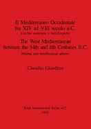 Il Mediterraneo Occidentale fra XIV ed VIII secolo a.C. / The West Mediterranean between the 14th and 8th Centuries B.C.: Cerchie minerarie e metallurgiche / Mining and metallurgical spheres
