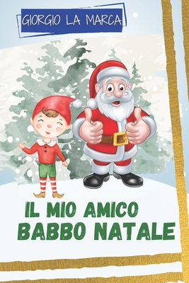 Il mio amico Babbo Natale: storie raccontate da Babbo Natale - Esposito, Teresa (Editor), and La Marca, Giorgio