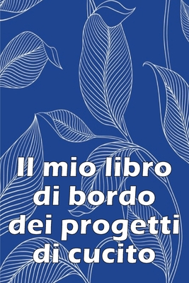 Il mio libro di bordo dei progetti di cucito: Libro di sartoria per annotare i progetti di cucito - regalo perfetto per gli amanti del cucito Regalo perfetto per gli amanti del cucito - Inzaghi, Marchetta