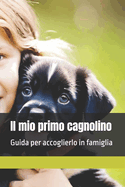 Il mio primo cagnolino: Guida per accoglierlo in famiglia