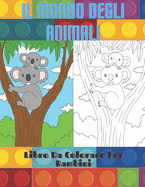 IL MONDO DEGLI ANIMALI - Libro Da Colorare Per Bambini: Animali Marini, Animali Della Fattoria, Animali Della Giungla, Animali Dei Boschi E Animali del Circo