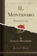 Il Montanaro: Melodramma Comico (Classic Reprint)