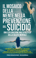 Il Mosaico della Mente nella prevenzione del Suicidio: Una Esplorazione Multifacetica della Salute Mentale: Da Media e Stigma Sociale a Strategie di Coping e Politiche Pubbliche: Una Guida Approfondita alle Dinamiche, alle Sfide e alle Opportunit? del...