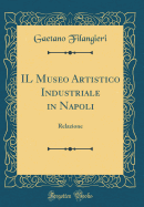 Il Museo Artistico Industriale in Napoli: Relazione (Classic Reprint)