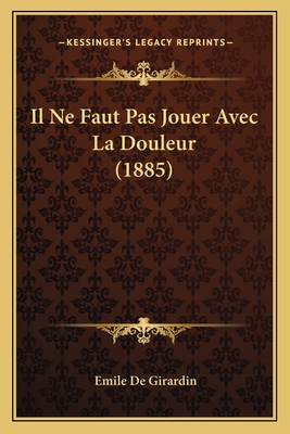 Il Ne Faut Pas Jouer Avec La Douleur (1885) - De Girardin, Emile