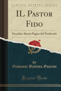 Il Pastor Fido: Precedno Alcune Pagine del Tiraboschi (Classic Reprint)