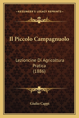 Il Piccolo Campagnuolo: Lezioncine Di Agricoltura Pratica (1886) - Cappi, Giulio
