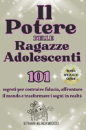 Il Potere delle Ragazze Adolescenti: 101 segreti per costruire fiducia, affrontare il mondo e trasformare i sogni in realt?