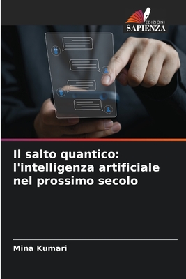 Il salto quantico: l'intelligenza artificiale nel prossimo secolo - Kumari, Mina