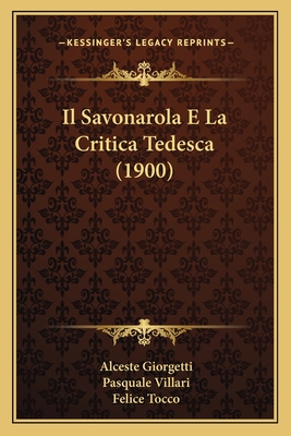 Il Savonarola E La Critica Tedesca (1900) - Giorgetti, Alceste, and Villari, Pasquale (Introduction by), and Tocco, Felice (Introduction by)