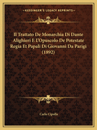 Il Trattato de Monarchia Di Dante Alighieri E L'Opuscolo de Potestate Regia Et Papali Di Giovanni Da Parigi (1892)