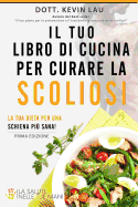 Il Tuo Libro Di Cucina Per Curare La Scoliosi: La Tua Dieta Per Una Schiena Piu Sana!