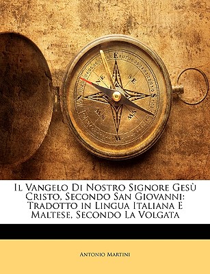 Il Vangelo Di Nostro Signore Gesu Cristo, Secondo San Giovanni: Tradotto in Lingua Italiana E Maltese, Secondo La Volgata - Martini, Antonio