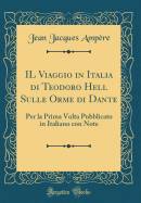 Il Viaggio in Italia Di Teodoro Hell Sulle Orme Di Dante: Per La Prima VOLTA Pubblicato in Italiano Con Note (Classic Reprint)