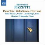 Ildebrando Pizzetti: Piano Trio; Violin Sonata; Tre Canti