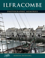 Ilfracombe: Photographic Memories - Dunning, Martin, and The Francis Frith Collection (Photographer)
