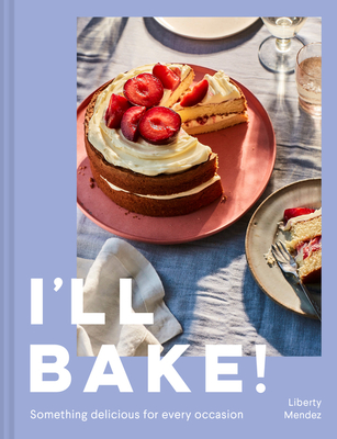 I'll Bake!: Something Delicious for Every Occasion - Mendez, Liberty