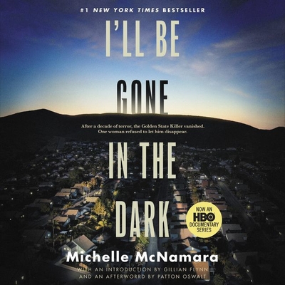 I'll Be Gone in the Dark: One Woman's Obsessive Search for the Golden State Killer - McNamara, Michelle, and Flynn, Gillian (Read by), and Oswalt, Patton (Read by)
