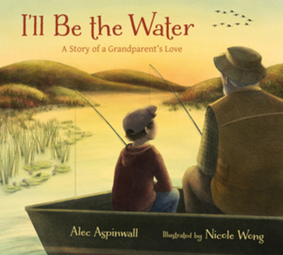 I'll Be the Water: A Story of a Grandparent's Love - Aspinwall, Alec