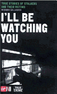 I'll Be Watching You: True Stories of Stalkers and Their Victims - Gallagher, Richard, PhD