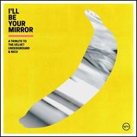 I'll Be Your Mirror: A Tribute to the Velvet Underground & Nico - Various Artists