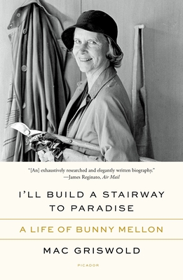 I'll Build a Stairway to Paradise: A Life of Bunny Mellon - Griswold, Mac