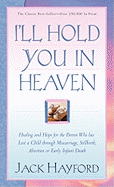 I'll Hold You in Heaven: Healing and Hope for the Parent Who Has Lost a Child Through Miscarriage, Stillbirth, Abortion or Early Infant Death