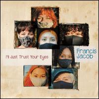 I'll Just Trust Your Eyes - Francis Jacob