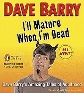 I'll Mature When I'm Dead: Dave Barry's Amazing Tales of Adulthood