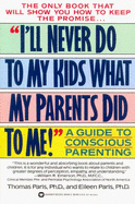 I'll Never Do to My Kids What My Parents Did to Me!: A Guide to Conscious Parenting