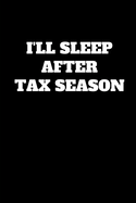 I'll Sleep After Tax Season: Funny Accountant Gag Gift, Funny Accounting Coworker Gift, Bookkeeper Office Gift (Lined Notebook)