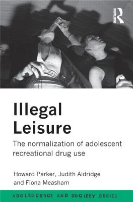 Illegal Leisure - Aldridge, Judith, and Measham, Fiona, Dr., and Parker, Howard