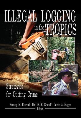 Illegal Logging in the Tropics: Strategies for Cutting Crime - Ravenel, Ramsay M, and E Granoff, ILMI M, and Magee, Carrie A