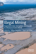 Illegal Mining: Organized Crime, Corruption, and Ecocide in a Resource-Scarce World