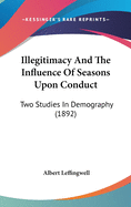 Illegitimacy and the Influence of Seasons Upon Conduct; Two Studies in Demography