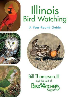 Illinois Bird Watching: A Year-Round Guide - Thompson, Bill, III, and The Staff of Bird Watcher's Digest