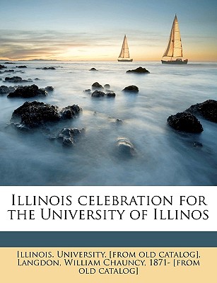 Illinois Celebration for the University of Illinos - Illinois University [From Old Catalog] (Creator), and Langdon, William Chauncy (Creator)