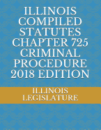 Illinois Compiled Statutes Chapter 725 Criminal Procedure 2018 Edition