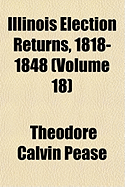 Illinois Election Returns, 1818-1848 (Volume 18)