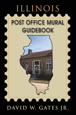 Illinois Post Office Mural Guidebook - Gates, David W, Jr.
