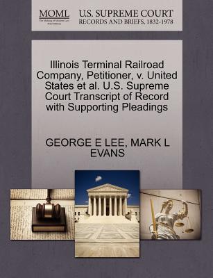 Illinois Terminal Railroad Company, Petitioner, V. United States et al. U.S. Supreme Court Transcript of Record with Supporting Pleadings - Lee, George E, and Evans, Mark L