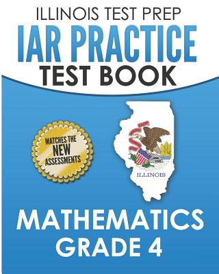 ILLINOIS TEST PREP IAR Practice Test Book Mathematics Grade 4: Preparation for the Illinois Assessment of Readiness Mathematics Tests - Hawas, L