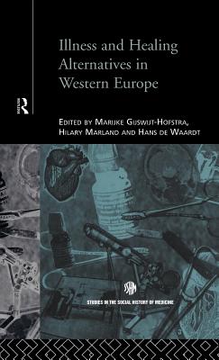 Illness and Healing Alternatives in Western Europe - Gijswit-Hofstra, Marijke (Editor), and Marland, Hilary (Editor), and de Waardt, Hans (Editor)