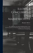 Illoyale Concurrenz Und Markenschutz: Eine Studie Aus Dem Immaterialgter-Rechte Unter Rechtsvergleichender Bercksichtigung Der sterreichischen Und Deutschen Gesetzgebung