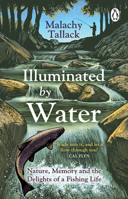 Illuminated By Water: Nature, Memory and the Delights of a Fishing Life - Tallack, Malachy