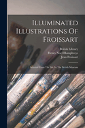 Illuminated illustrations of Froissart; Selected from the ms. in the British museum.