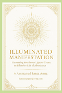 Illuminated Manifestation: Harnessing Your Inner Light to Create an Effortless Life of Abundance