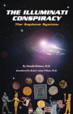 Illuminati Conspiracy: The Sapiens System - Holmes, Donald, M.D., and Wilson, Robert Anton (Designer)
